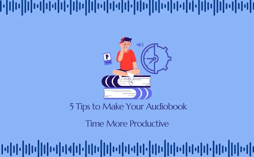 Cover image for blog post titled 5 Tips to Make Your Audiobook Time More Productive
