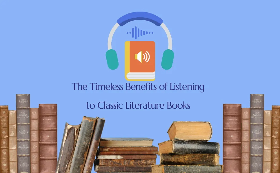 Cover image for blog post titled The Timeless Benefits of Listening to Classic Literature Books