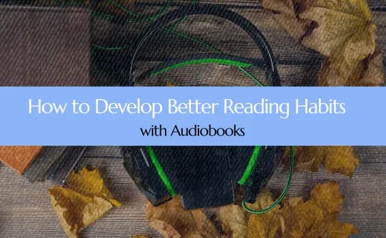Cover image for blog post titled How to Develop Better Reading Habits with Audiobooks!